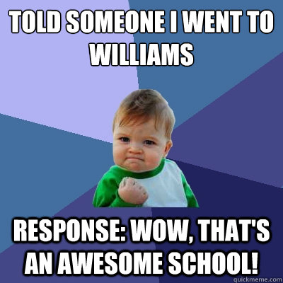 Told someone I went to Williams response: Wow, that's an awesome school!  Success Kid