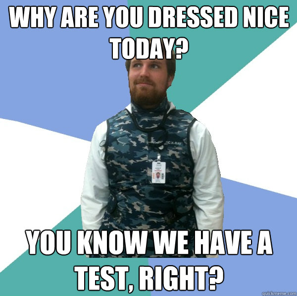 Why are you dressed nice today? You know we have a test, right?  Unabridged First Year Medical Student