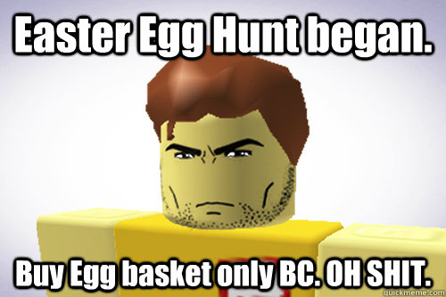 Easter Egg Hunt began. Buy Egg basket only BC. OH SHIT.  WTF ROBLOX