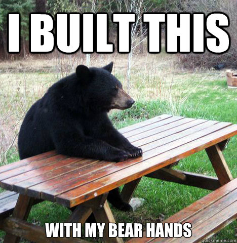 I built this with my bear hands  