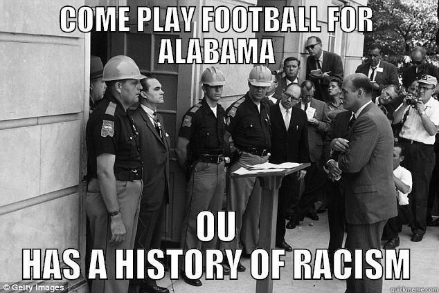 COME PLAY FOOTBALL FOR ALABAMA OU HAS A HISTORY OF RACISM Misc