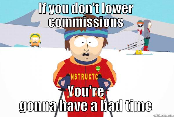 IF YOU DON'T LOWER COMMISSIONS YOU'RE GONNA HAVE A BAD TIME Super Cool Ski Instructor