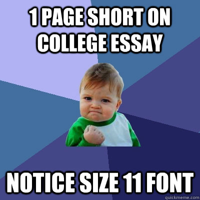 1 page short on college essay Notice size 11 font  Success Kid