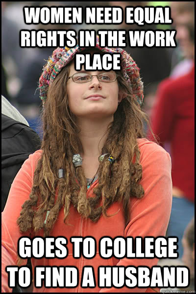 women need equal rights in the work place Goes to college to find a husband  College Liberal