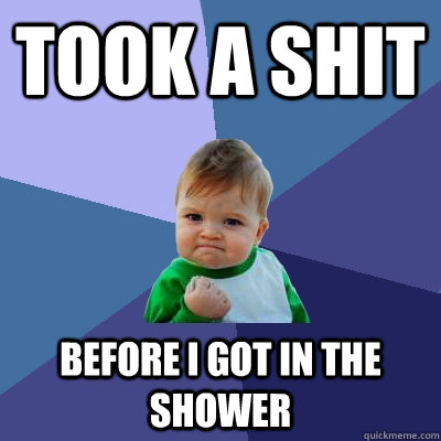 took a shit before i got in the shower  Success Kid