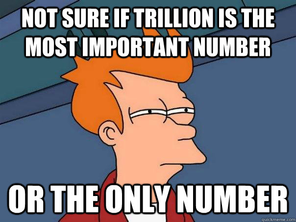 Not sure if trillion is the most important number Or the only number  Futurama Fry