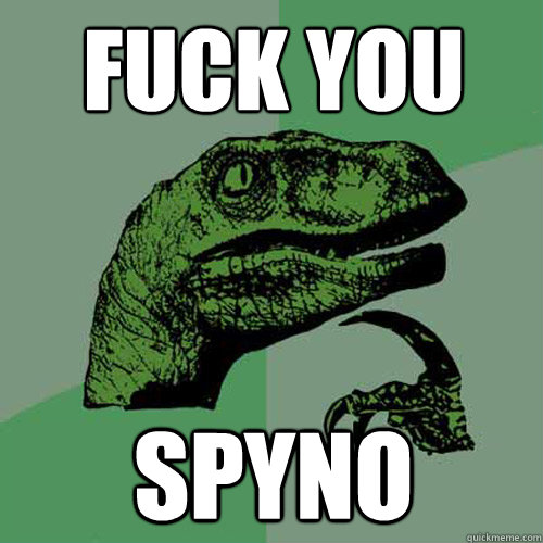 fuck you spyno - fuck you spyno  Philosoraptor