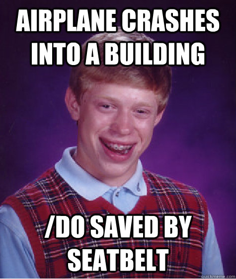 Airplane crashes into a building /do saved by seatbelt  Bad Luck Brian