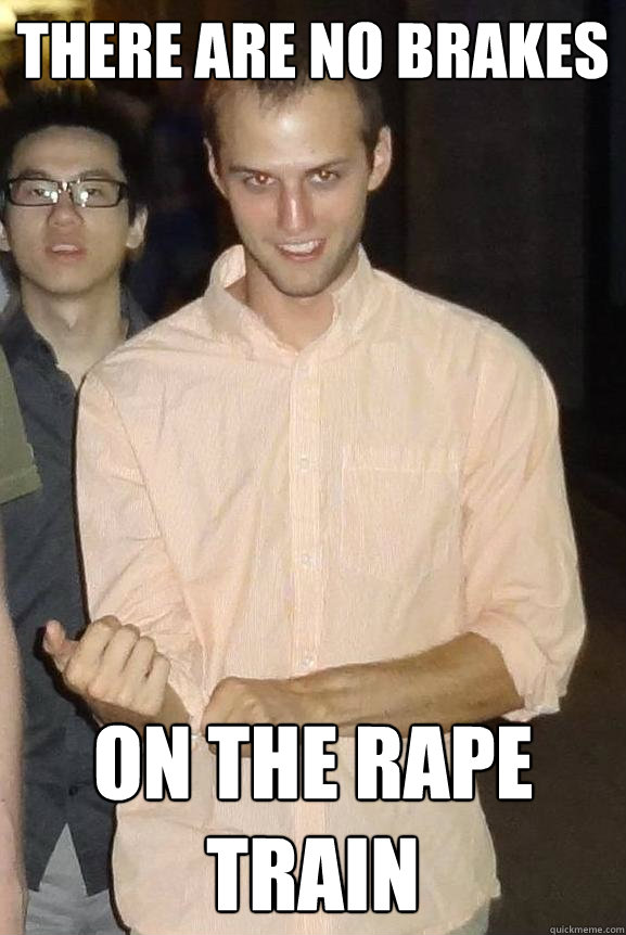 THERE ARE NO BRAKES ON THE RAPE TRAIN - THERE ARE NO BRAKES ON THE RAPE TRAIN  Lolwutsaint