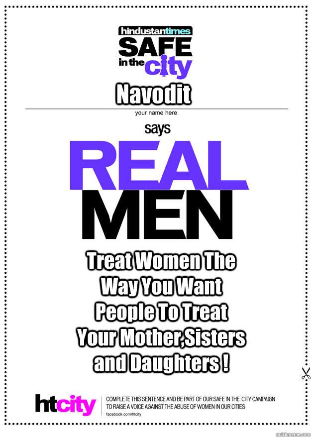 Navodit Treat Women The Way You Want People To Treat Your Mother,Sisters and Daughters ! - Navodit Treat Women The Way You Want People To Treat Your Mother,Sisters and Daughters !  real men