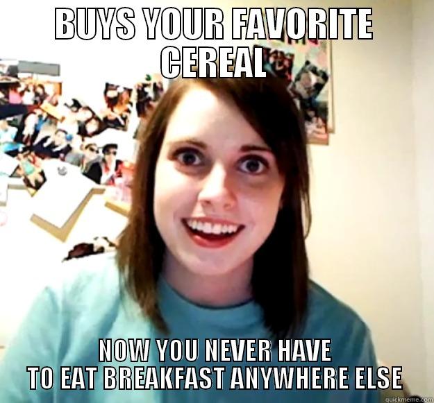 cereal IS GOOD - BUYS YOUR FAVORITE CEREAL NOW YOU NEVER HAVE TO EAT BREAKFAST ANYWHERE ELSE Overly Attached Girlfriend