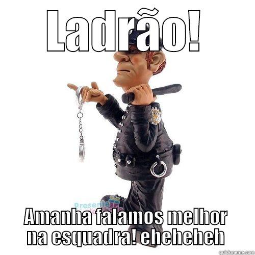 LADRÃO! AMANHA FALAMOS MELHOR NA ESQUADRA! EHEHEHEH Misc