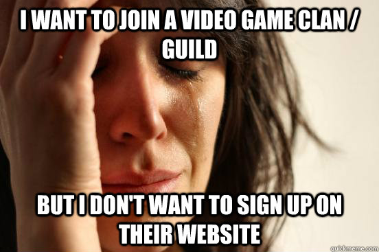 I want to join a video game clan / guild but I don't want to sign up on their website  First World Problems