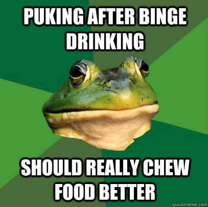 Puking after binge drinking should really chew food better  Foul Bachelor Frog