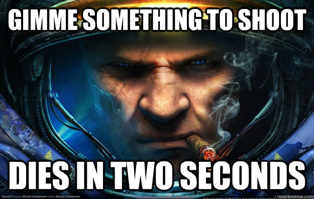 gimme something to shoot dies in two seconds  Starcraft Marine