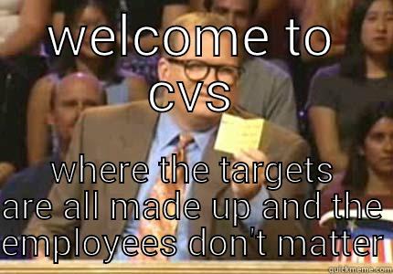 WELCOME TO CVS WHERE THE TARGETS ARE ALL MADE UP AND THE EMPLOYEES DON'T MATTER Whose Line