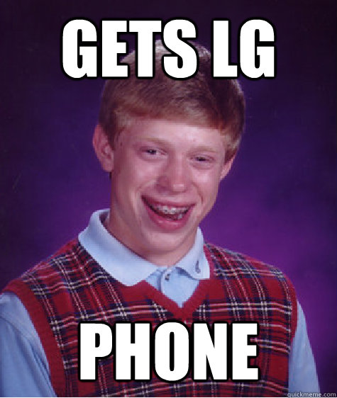 Gets LG phone  Bad Luck Brian