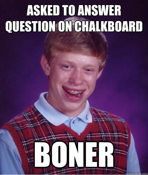 asked to answer question on chalkboard boner  Bad Luck Brian