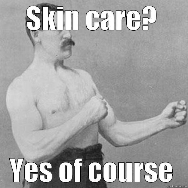 manly man to the max - SKIN CARE? YES OF COURSE overly manly man