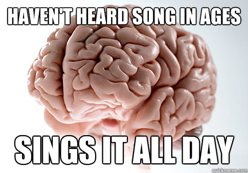 haven't heard song in ages sings it all day  Scumbag Brain