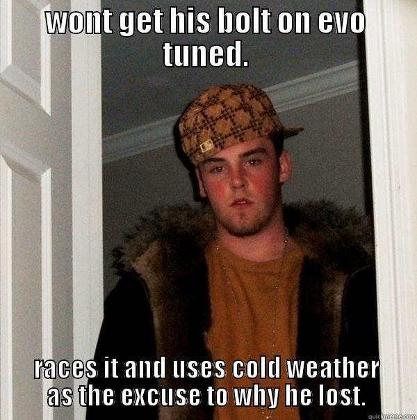 WONT GET HIS BOLT ON EVO TUNED. RACES IT AND USES COLD WEATHER AS THE EXCUSE TO WHY HE LOST. Scumbag Steve