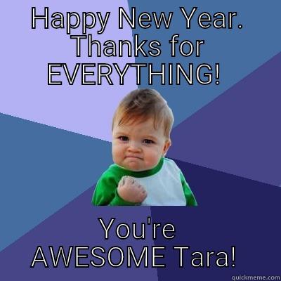 HAPPY NEW YEAR. THANKS FOR EVERYTHING!  YOU'RE AWESOME TARA!  Success Kid