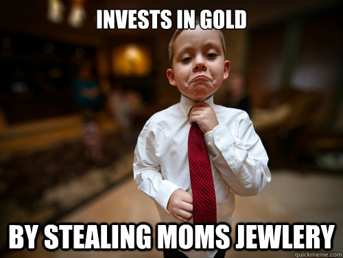 Invests in Gold By stealing moms jewlery  Financial Advisor Kid