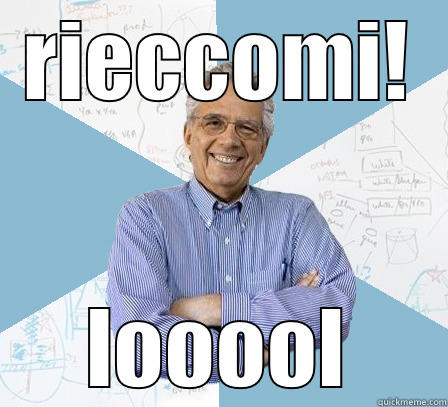 RIECCOMI! LOOOOL Engineering Professor