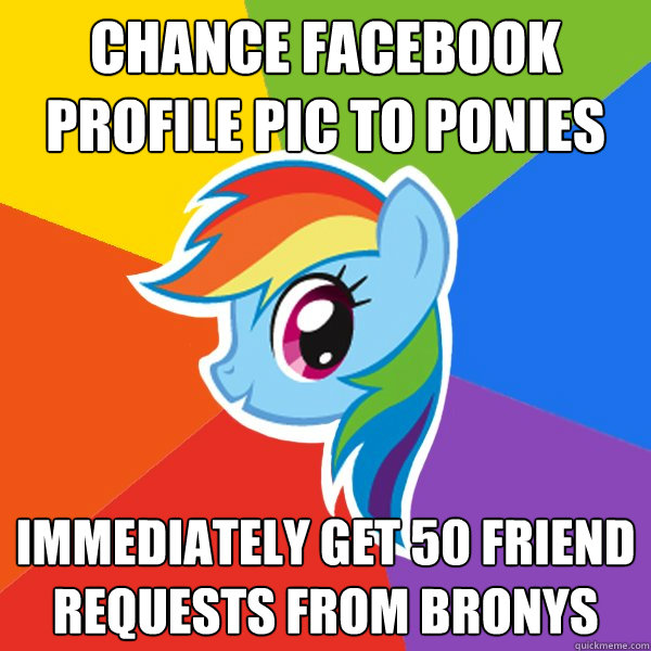 Chance Facebook Profile Pic To Ponies Immediately get 50 friend requests from bronys  Rainbow Dash