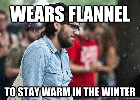 Wears flannel To stay warm in the winter - Wears flannel To stay warm in the winter  Misunderstood Hipster