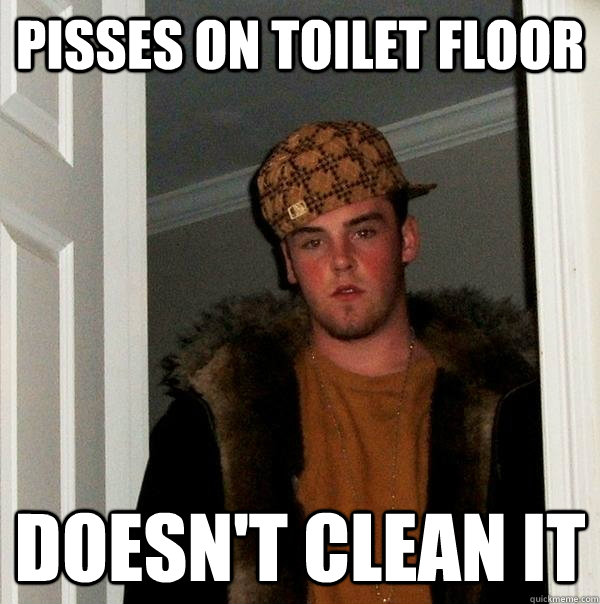 Pisses on toilet floor doesn't clean it  Scumbag Steve