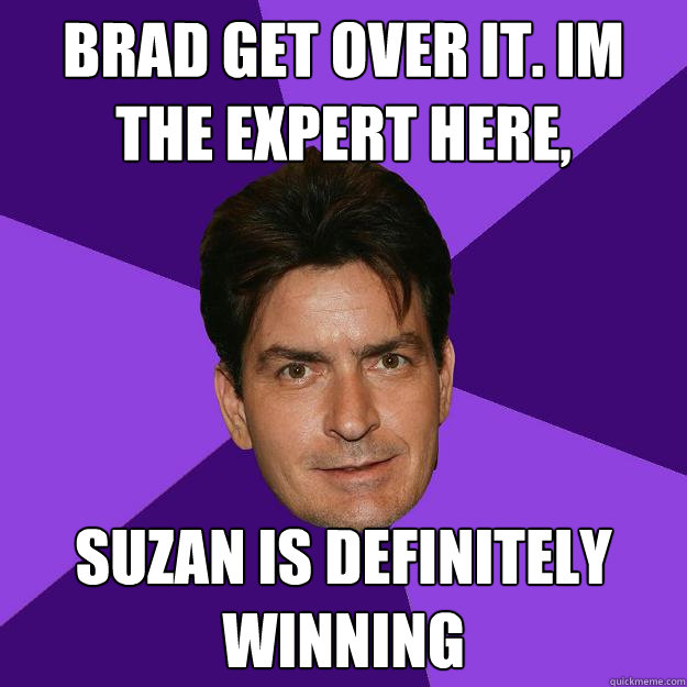 Brad get over it. im the expert here, suzan is definitely winning  Clean Sheen