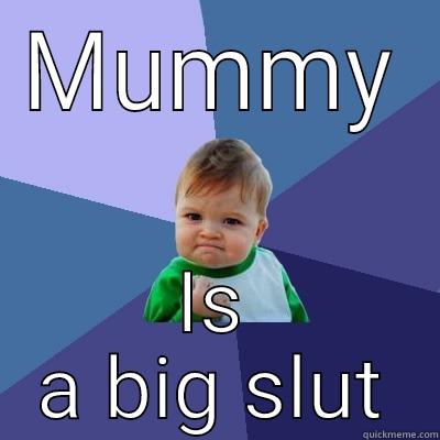 MUMMY IS A BIG SLUT Success Kid