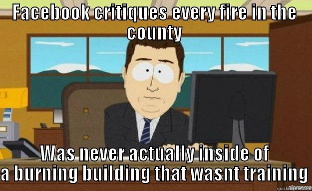 facebook chief - FACEBOOK CRITIQUES EVERY FIRE IN THE COUNTY WAS NEVER ACTUALLY INSIDE OF A BURNING BUILDING THAT WASNT TRAINING aaaand its gone