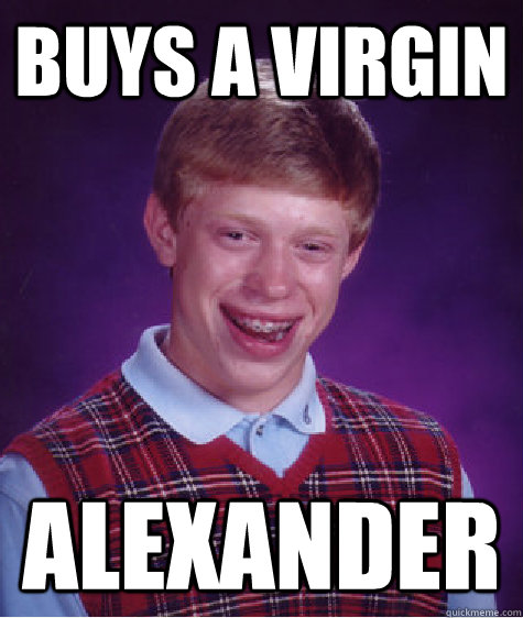 Buys a virgin Alexander  Bad Luck Brian