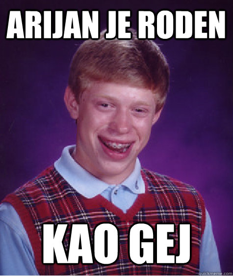 ARIJAN JE RODEN KAO GEJ  Bad Luck Brian