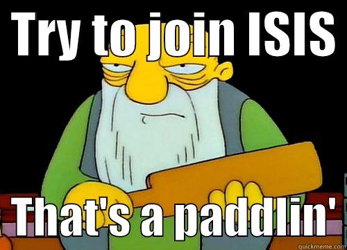  TRY TO JOIN ISIS    THAT'S A PADDLIN' Misc