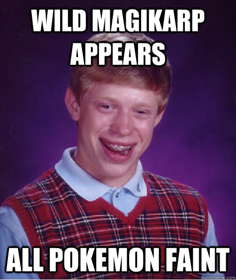 Wild Magikarp appears all pokemon faint  Bad Luck Brian