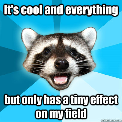 It's cool and everything but only has a tiny effect on my field - It's cool and everything but only has a tiny effect on my field  Lame Pun Coon