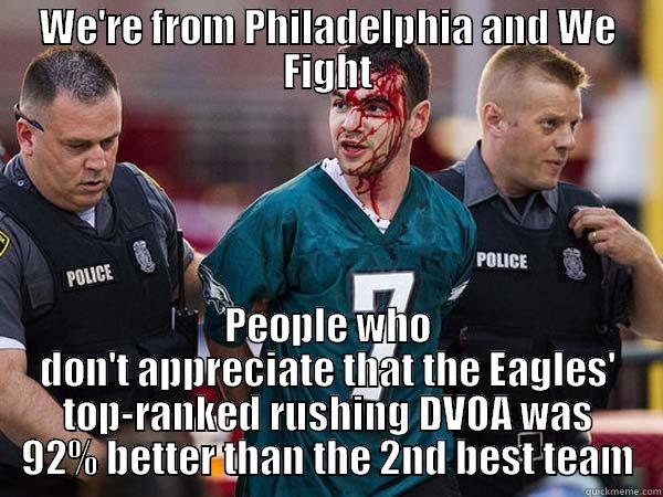 Angry Advanced Stats Eagles Fan - WE'RE FROM PHILADELPHIA AND WE FIGHT PEOPLE WHO DON'T APPRECIATE THAT THE EAGLES' TOP-RANKED RUSHING DVOA WAS 92% BETTER THAN THE 2ND BEST TEAM Misc