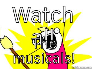 WATCH ALL THE MUSICALS! All The Things