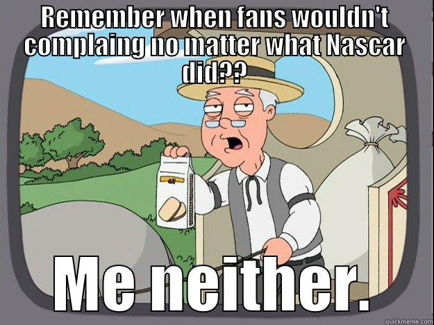 REMEMBER WHEN FANS WOULDN'T COMPLAING NO MATTER WHAT NASCAR DID?? ME NEITHER. Pepperidge Farm Remembers