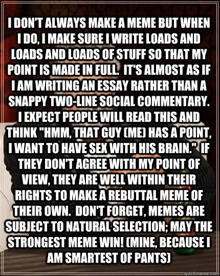 I don't always make a meme but when I do, I make sure I write loads and loads and loads of stuff so that my point is made in full.  It's almost as if I am writing an essay rather than a snappy two-line social commentary.  I expect people will read this an  The Most Interesting Man In The World