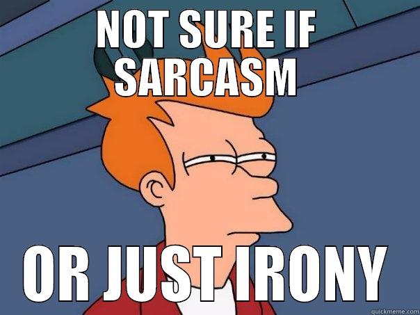 NOT SURE IF SARCASM OR JUST IRONY Futurama Fry