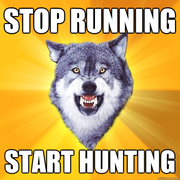 Stop Running Start Hunting  Courage Wolf