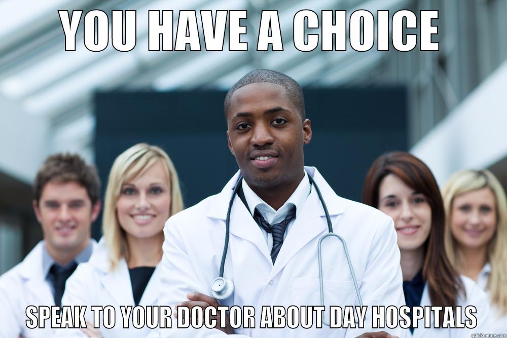 YOU HAVE A CHOICE SPEAK TO YOUR DOCTOR ABOUT DAY HOSPITALS Misc