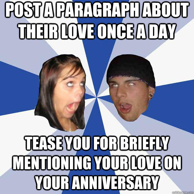 Post a paragraph about their love once a day Tease you for briefly mentioning your love on your anniversary  Annoying Facebook Couple