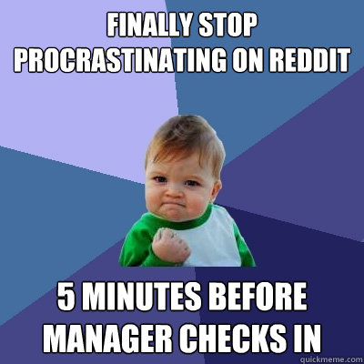 Finally stop procrastinating on Reddit 5 minutes before manager checks in  Success Kid