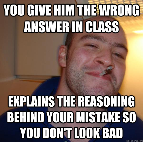 you give him the wrong answer in class explains the reasoning behind your mistake so you don't look bad - you give him the wrong answer in class explains the reasoning behind your mistake so you don't look bad  Misc