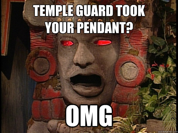 temple guard took 
your pendant? omg - temple guard took 
your pendant? omg  OMG Olmec